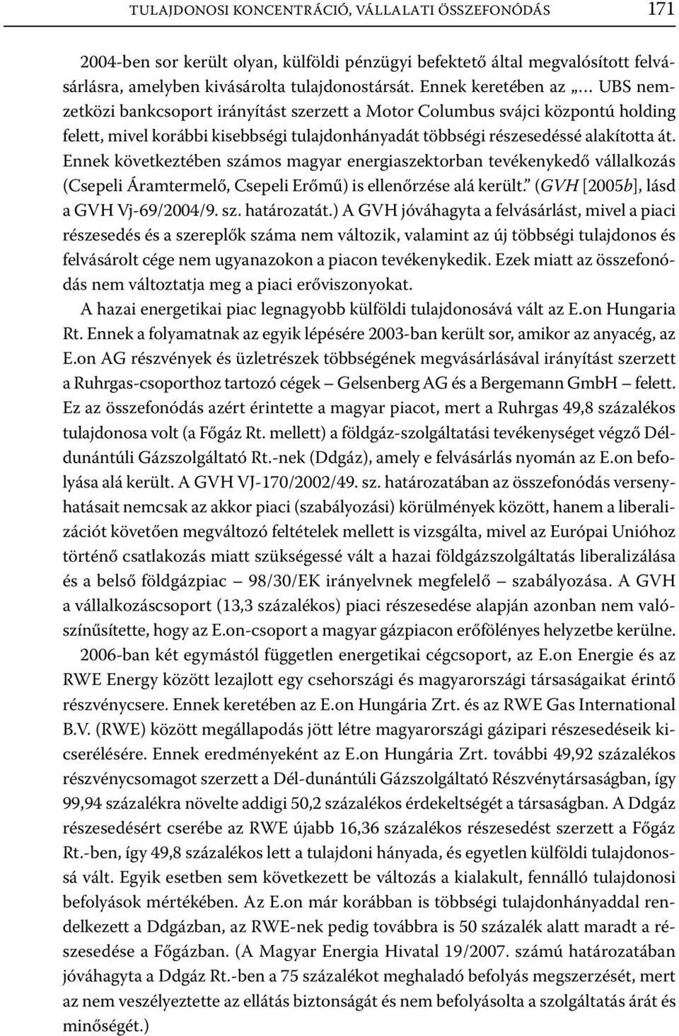 Ennek következtében számos magyar energiaszektorban tevékenykedő vállalkozás (Csepeli Áramtermelő, Csepeli Erőmű) is ellenőrzése alá került. (GVH [2005b], lásd a GVH Vj-69/2004/9. sz. határozatát.