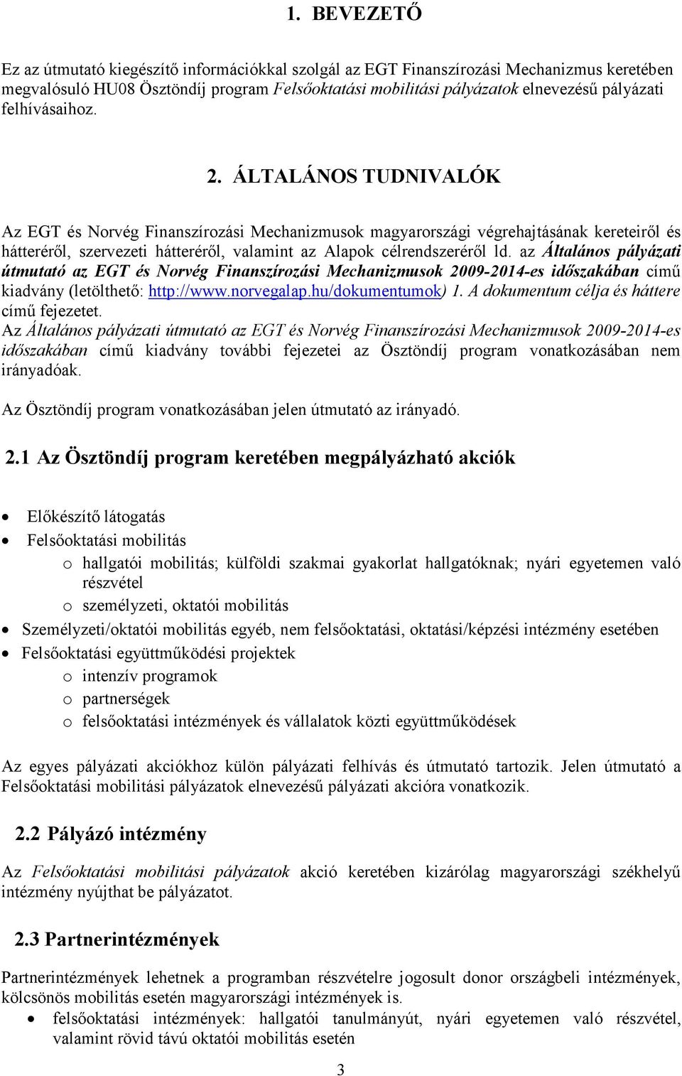 ÁLTALÁNOS TUDNIVALÓK Az EGT és Norvég Finanszírozási Mechanizmusok magyarországi végrehajtásának kereteiről és hátteréről, szervezeti hátteréről, valamint az Alapok célrendszeréről ld.