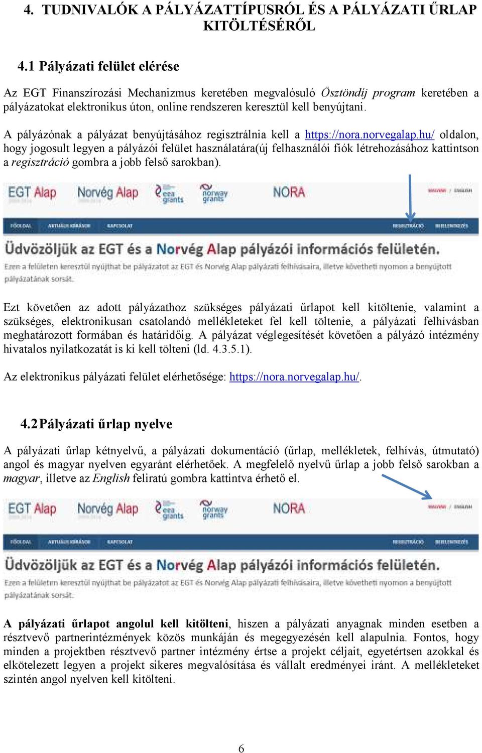 A pályázónak a pályázat benyújtásához regisztrálnia kell a https://nora.norvegalap.