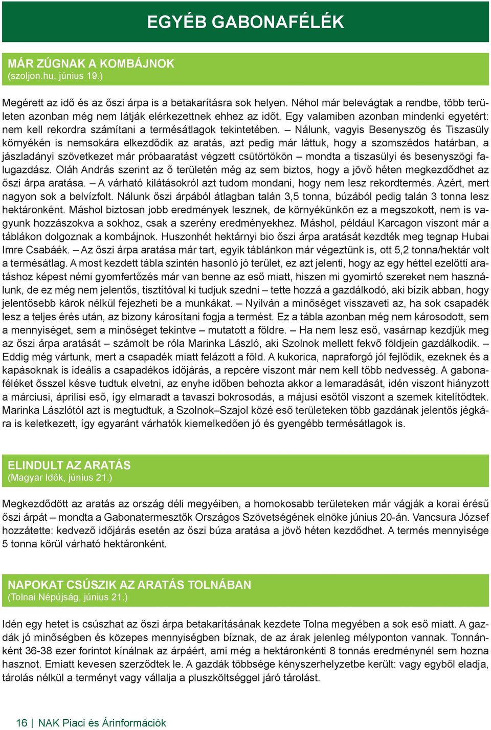 Nálunk, vagyis Besenyszög és Tiszasüly környékén is nemsokára elkezdődik az aratás, azt pedig már láttuk, hogy a szomszédos határban, a jászladányi szövetkezet már próbaaratást végzett csütörtökön