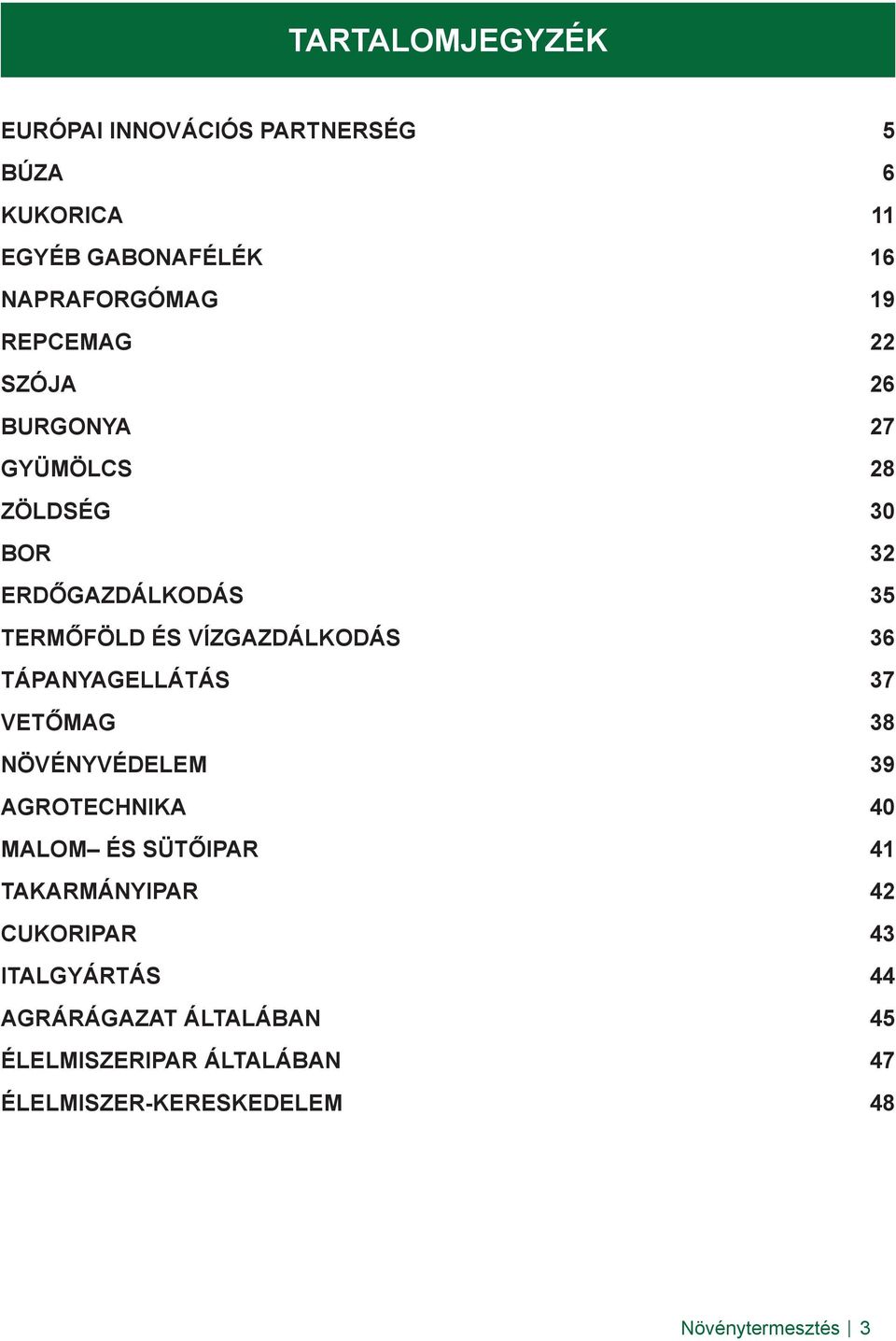 36 TÁPANYAGELLÁTÁS 37 VETŐMAG 38 NÖVÉNYVÉDELEM 39 AGROTECHNIKA 40 MALOM ÉS SÜTŐIPAR 41 TAKARMÁNYIPAR 42