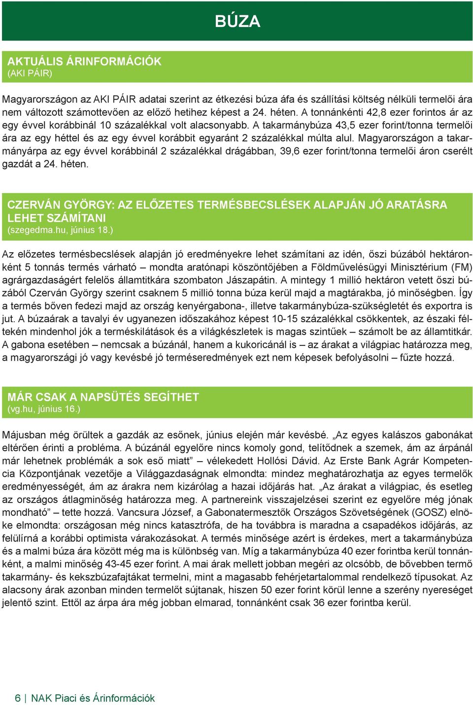 A takarmánybúza 43,5 ezer forint/tonna termelői ára az egy héttel és az egy évvel korábbit egyaránt 2 százalékkal múlta alul.
