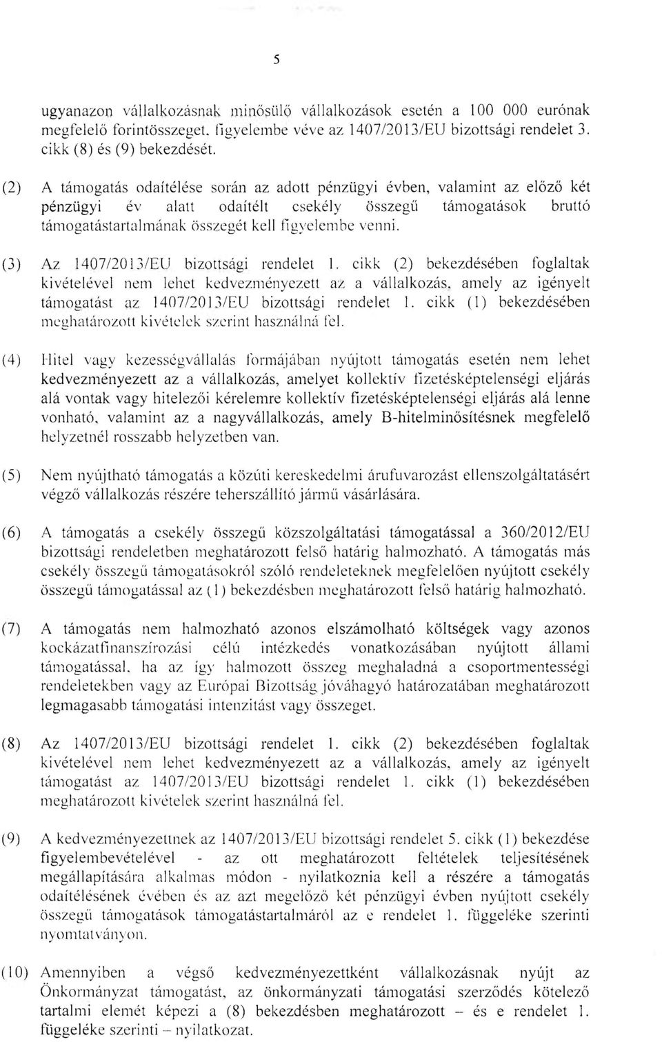 (3) Az 1407/2013/EU bizottsági rendelet 1, cikk (2) bekezdésében foglaltak kivételével nem lehet kedvezményezett az a vállalkozás, amely az igényelt támogatást az 1407/2013/EU bizottsági rendelet 1.