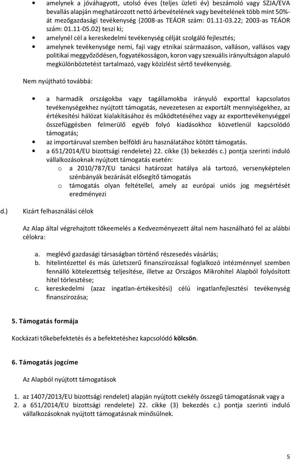 02) teszi ki; amelynél cél a kereskedelmi tevékenység célját szolgáló fejlesztés; amelynek tevékenysége nemi, faji vagy etnikai származáson, valláson, vallásos vagy politikai meggyőződésen,