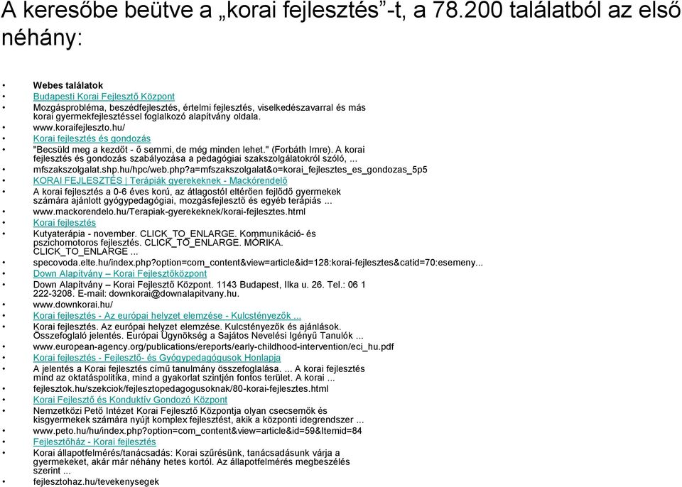 alapítvány oldala. www.koraifejleszto.hu/ Korai fejlesztés és gondozás "Becsüld meg a kezdőt - ő semmi, de még minden lehet." (Forbáth Imre).