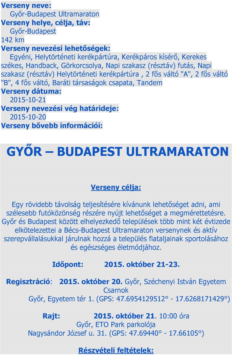 2015-10-21 Verseny nevezési vég határideje: 2015-10-20 Verseny bővebb információi: GYŐR BUDAPEST ULTRAMARATON Verseny célja: Egy rövidebb távolság teljesítésére kívánunk lehetőséget adni, ami