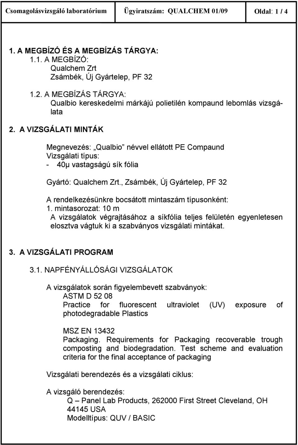 vastagságú sík fólia Gyártó: Qualchem Zrt., Zsámbék, Új Gyártelep, PF 32 A rendelkezésünkre bocsátott mintaszám típusonként: 1.