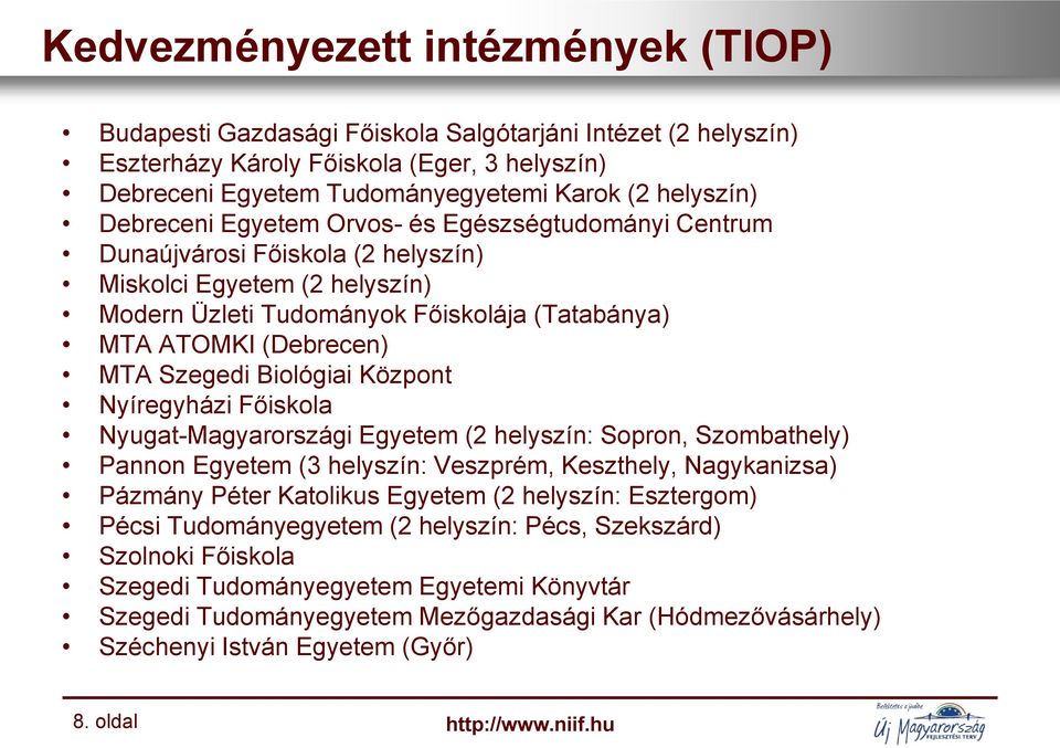 Szegedi Biológiai Központ Nyíregyházi Főiskola Nyugat-Magyarországi Egyetem (2 helyszín: Sopron, Szombathely) Pannon Egyetem (3 helyszín: Veszprém, Keszthely, Nagykanizsa) Pázmány Péter Katolikus