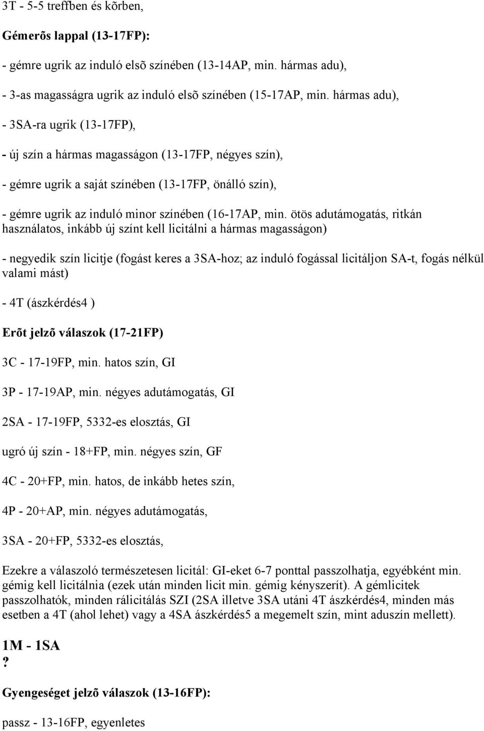 min. ötös adutámogatás, ritkán használatos, inkább új színt kell licitálni a hármas magasságon) - negyedik szín licitje (fogást keres a 3SA-hoz; az induló fogással licitáljon SA-t, fogás nélkül