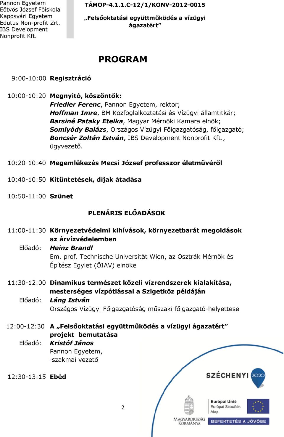 10:20-10:40 Megemlékezés Mecsi József professzor életművéről 10:40-10:50 Kitüntetések, díjak átadása 10:50-11:00 Szünet PLENÁRIS ELŐADÁSOK 11:00-11:30 Környezetvédelmi kihívások, környezetbarát