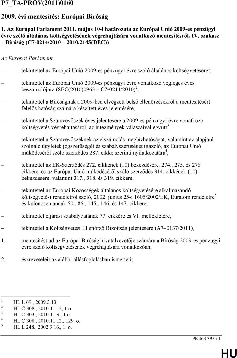 szakasz Bíróság (C7-0214/2010 2010/2145(DEC)) Az Európai Parlament, tekintettel az Európai Unió 2009-es pénzügyi évre szóló általános költségvetésére 1, tekintettel az Európai Unió 2009-es pénzügyi