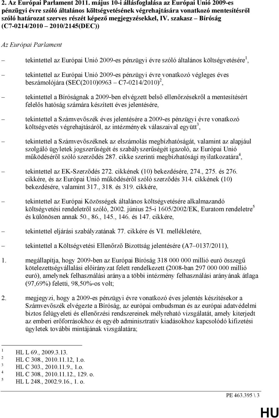 szakasz Bíróság (C7-0214/2010 2010/2145(DEC)) Az Európai Parlament tekintettel az Európai Unió 2009-es pénzügyi évre szóló általános költségvetésére 1, tekintettel az Európai Unió 2009-es pénzügyi