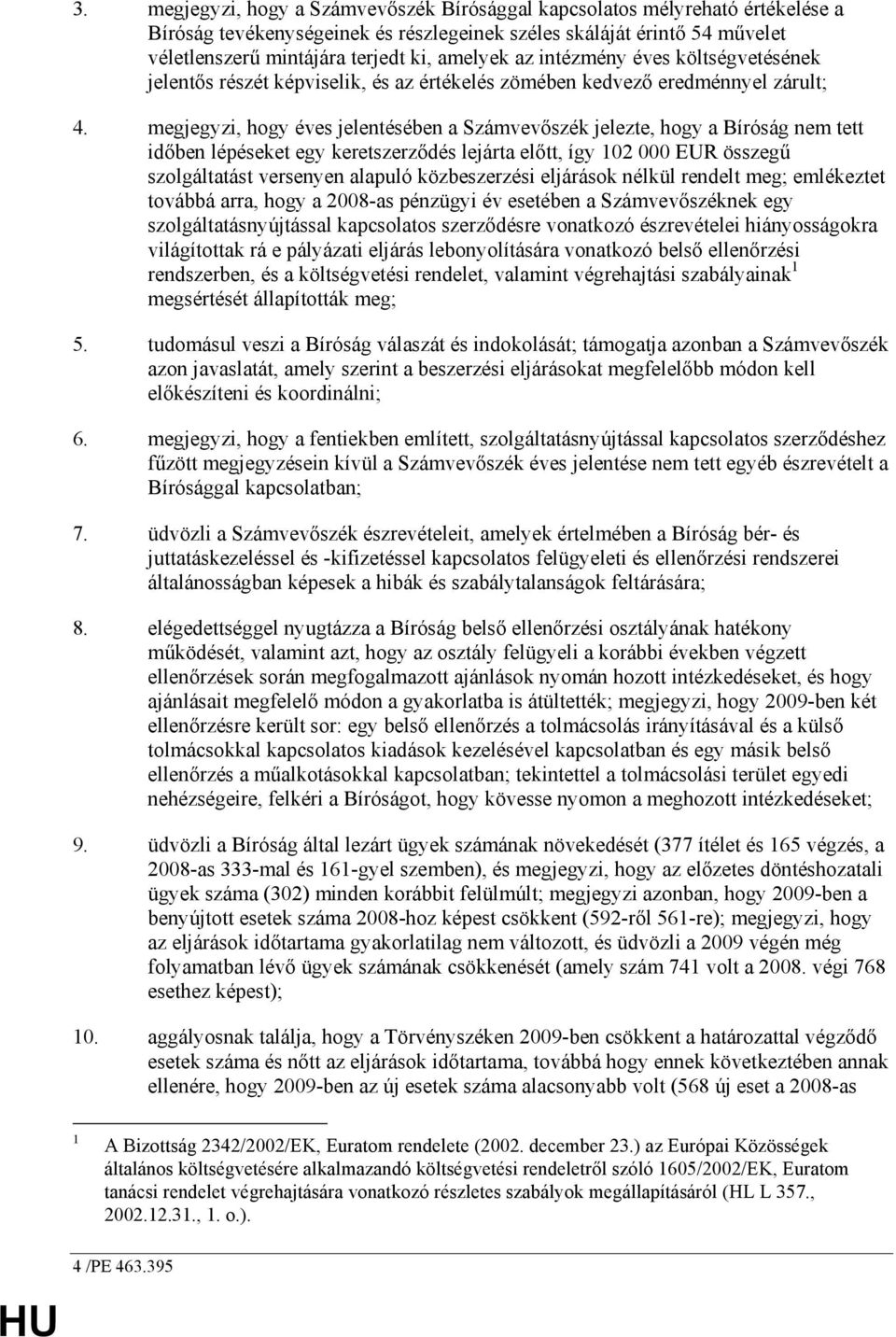 megjegyzi, hogy éves jelentésében a Számvevıszék jelezte, hogy a Bíróság nem tett idıben lépéseket egy keretszerzıdés lejárta elıtt, így 102 000 EUR összegő szolgáltatást versenyen alapuló