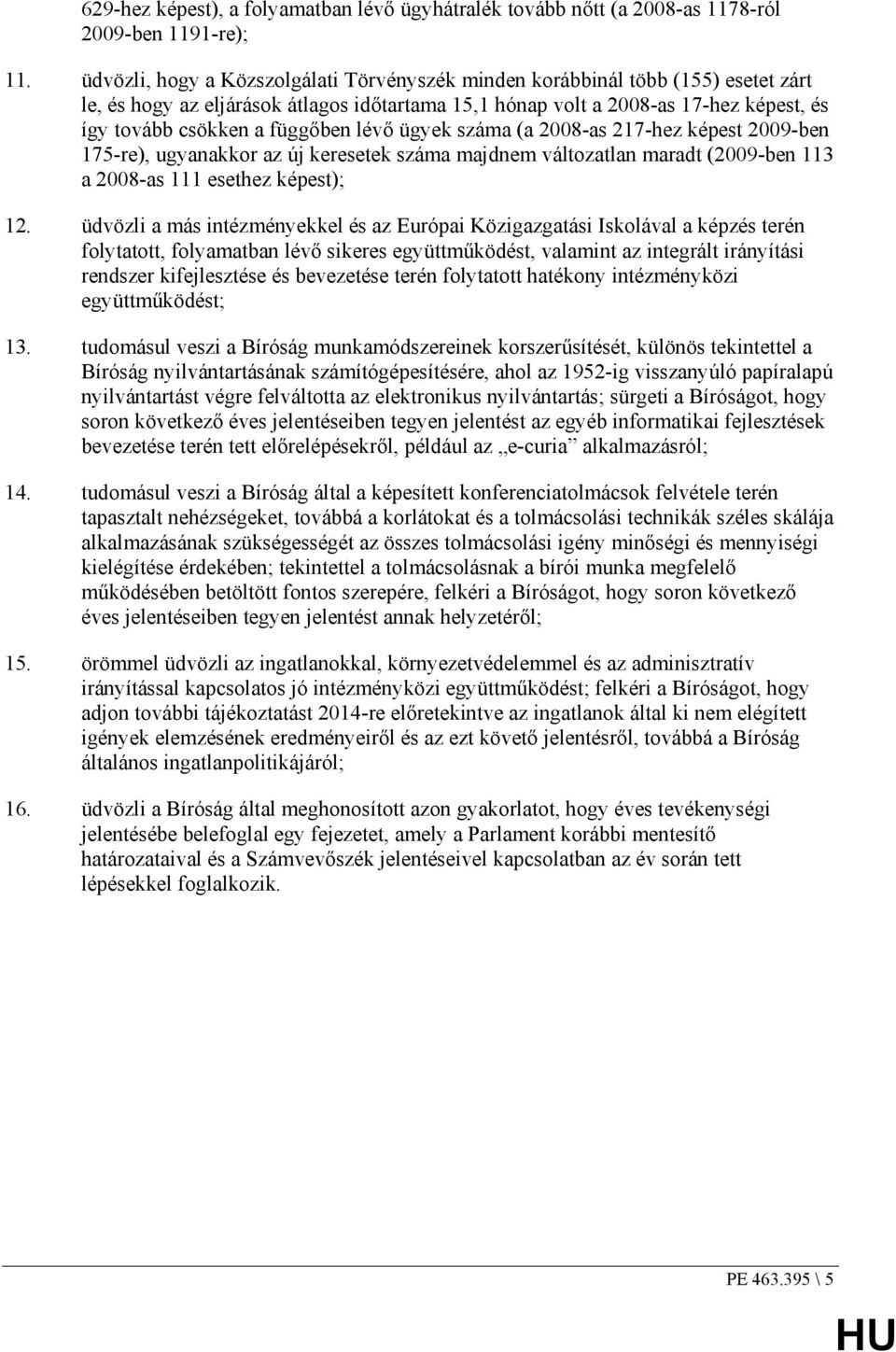 függıben lévı ügyek száma (a 2008-as 217-hez képest 2009-ben 175-re), ugyanakkor az új keresetek száma majdnem változatlan maradt (2009-ben 113 a 2008-as 111 esethez képest); 12.