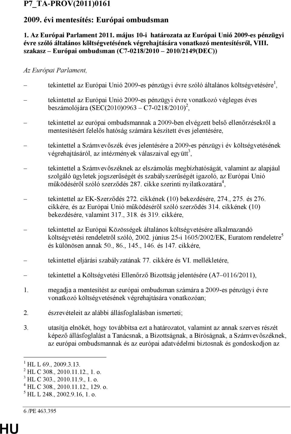 szakasz Európai ombudsman (C7-0218/2010 2010/2149(DEC)) Az Európai Parlament, tekintettel az Európai Unió 2009-es pénzügyi évre szóló általános költségvetésére 1, tekintettel az Európai Unió 2009-es