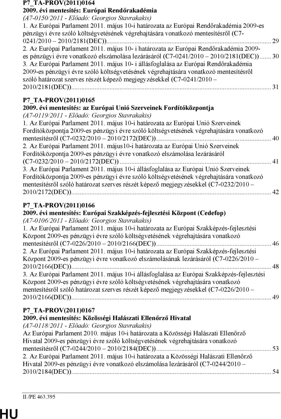 május 10- i határozata az Európai Rendırakadémia 2009- es pénzügyi évre vonatkozó elszámolása lezárásáról (C7-0241/2010 2010/2181(DEC))... 30 3. Az Európai Parlament 2011.