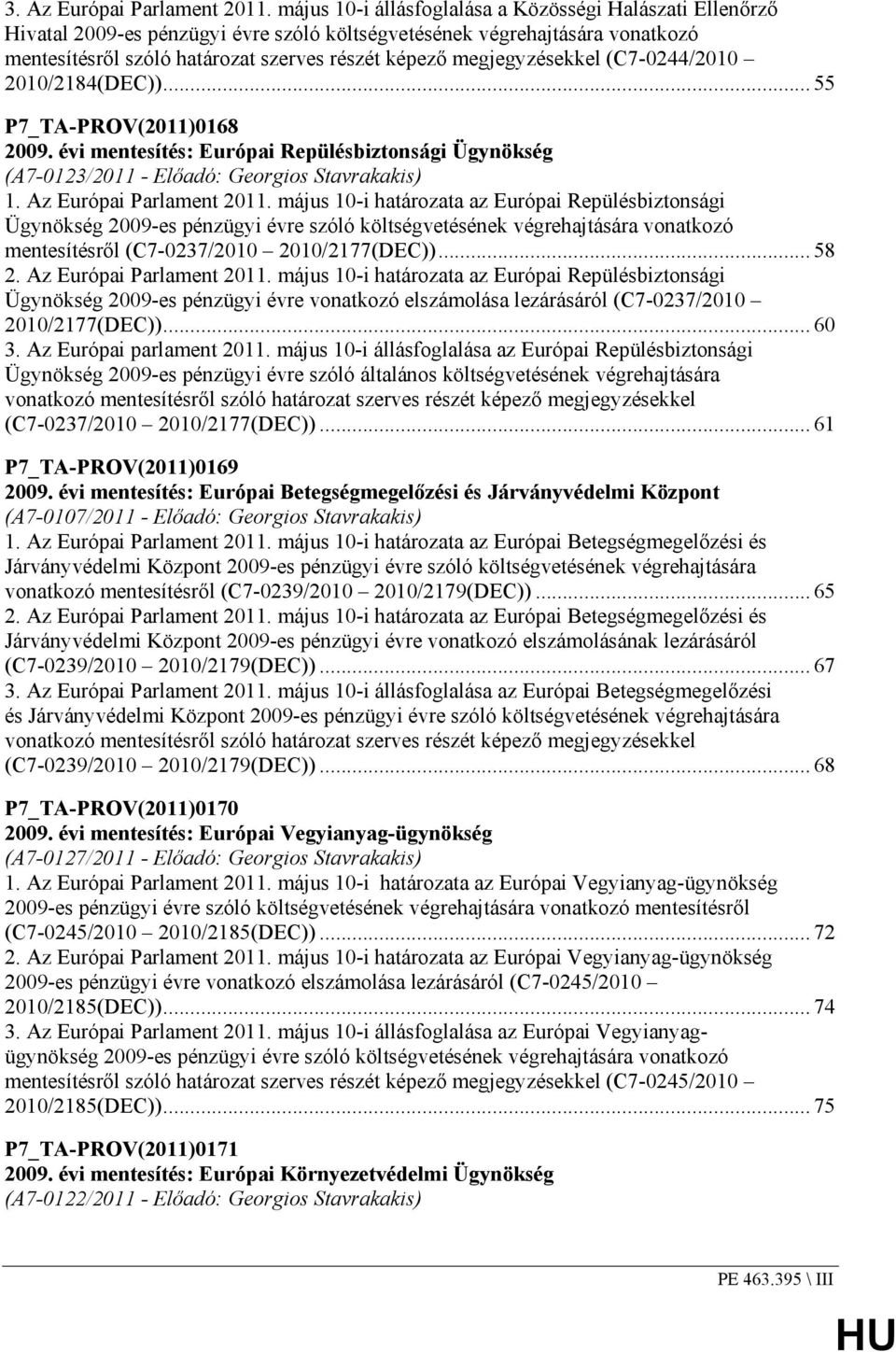 megjegyzésekkel (C7-0244/2010 2010/2184(DEC))... 55 P7_TA-PROV(2011)0168 2009. évi mentesítés: Európai Repülésbiztonsági Ügynökség (A7-0123/2011 - Elıadó: Georgios Stavrakakis) 1.