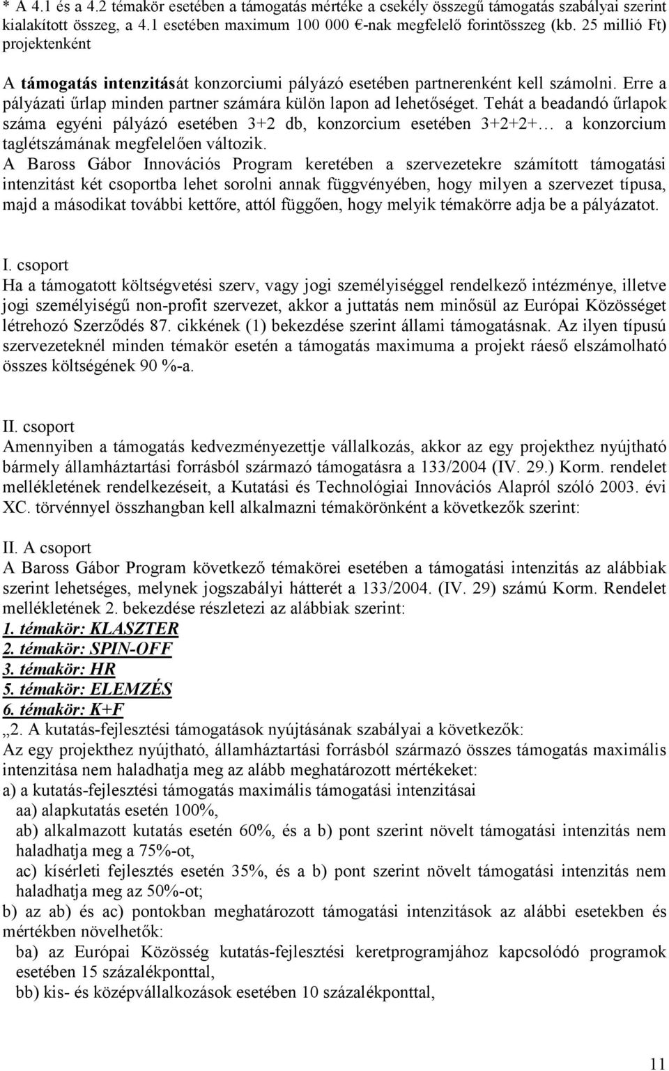 Tehát a beadandó /rlapok száma egyéni pályázó esetében 3+2 db, konzorcium esetében 3+2+2+ a konzorcium taglétszámának megfelelen változik.