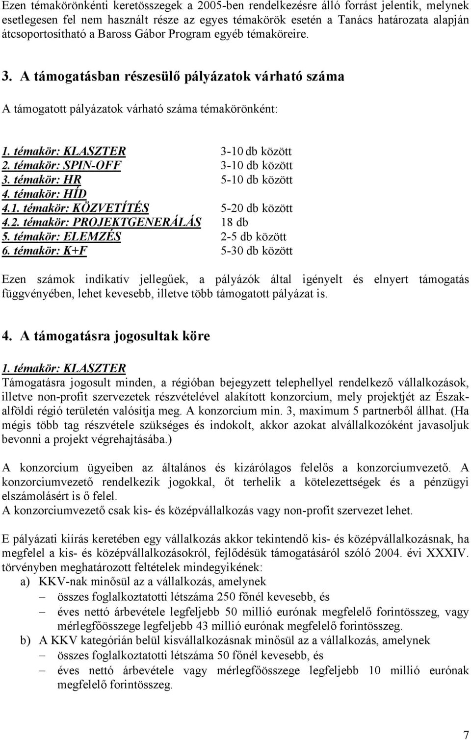 témakör: SPIN-OFF 3-10 db között 3. témakör: HR 5-10 db között 4. témakör: HÍD 4.1. témakör: KÖZVETÍTÉS 5-20 db között 4.2. témakör: PROJEKTGENERÁLÁS 18 db 5. témakör: ELEMZÉS 2-5 db között 6.