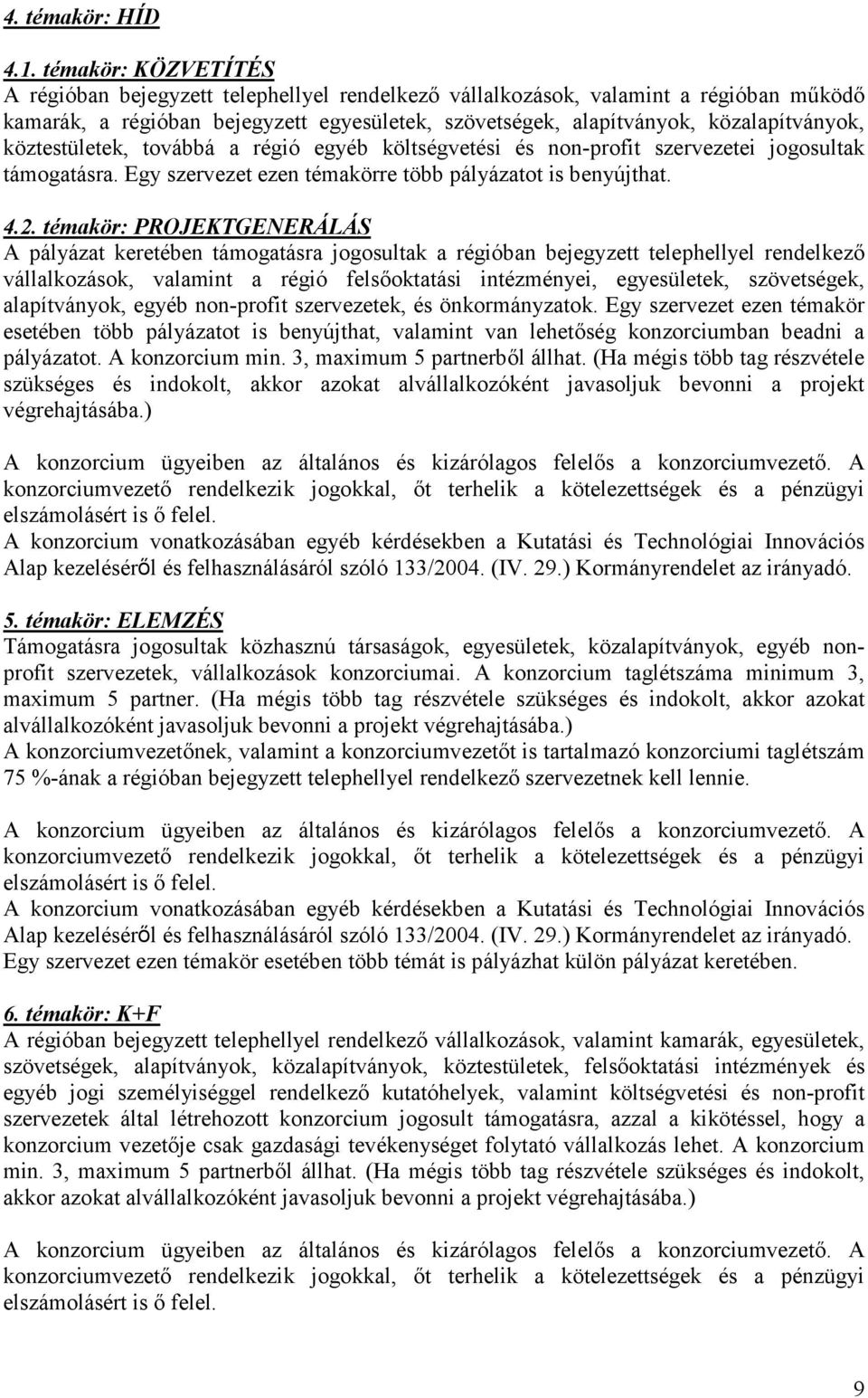 köztestületek, továbbá a régió egyéb költségvetési és non-profit szervezetei jogosultak támogatásra. Egy szervezet ezen témakörre több pályázatot is benyújthat. 4.2.