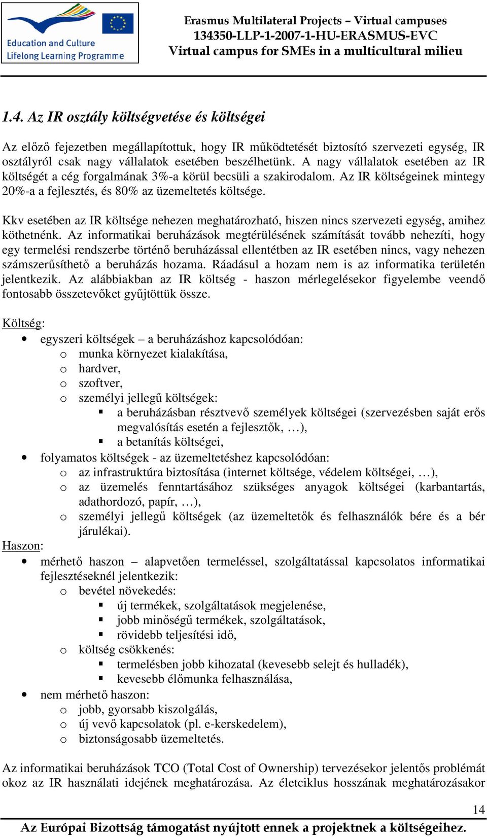 Kkv esetében az IR költsége nehezen meghatározható, hiszen nincs szervezeti egység, amihez köthetnénk.