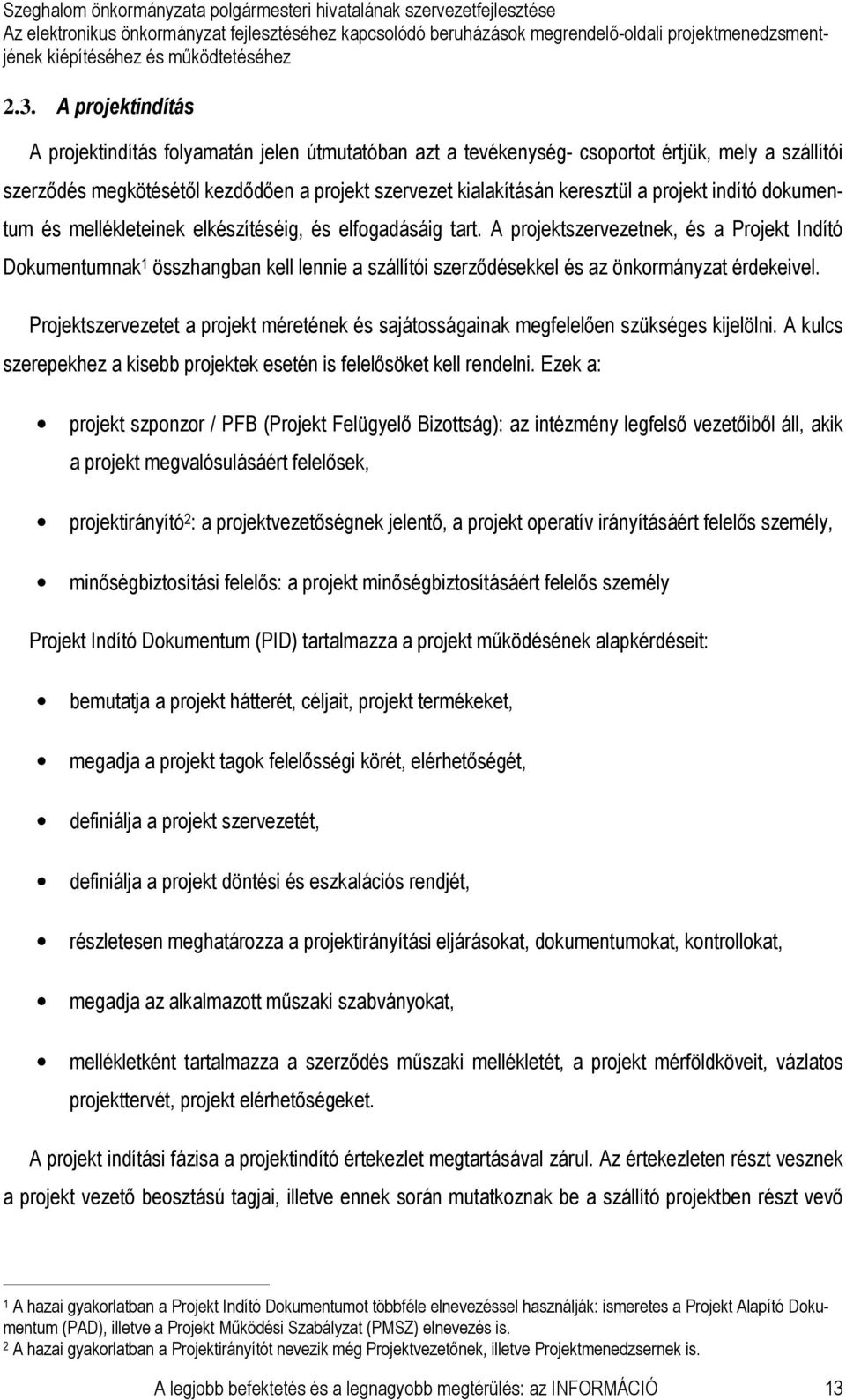 A projektszervezetnek, és a Projekt Indító Dokumentumnak 1 összhangban kell lennie a szállítói szerzıdésekkel és az önkormányzat érdekeivel.