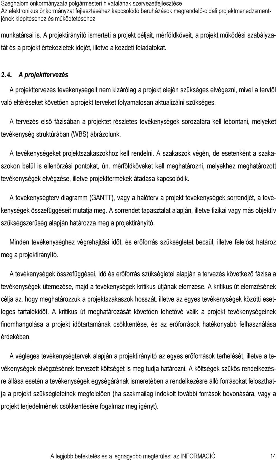 A tervezés elsı fázisában a projektet részletes tevékenységek sorozatára kell lebontani, melyeket tevékenység struktúrában (WBS) ábrázolunk. A tevékenységeket projektszakaszokhoz kell rendelni.