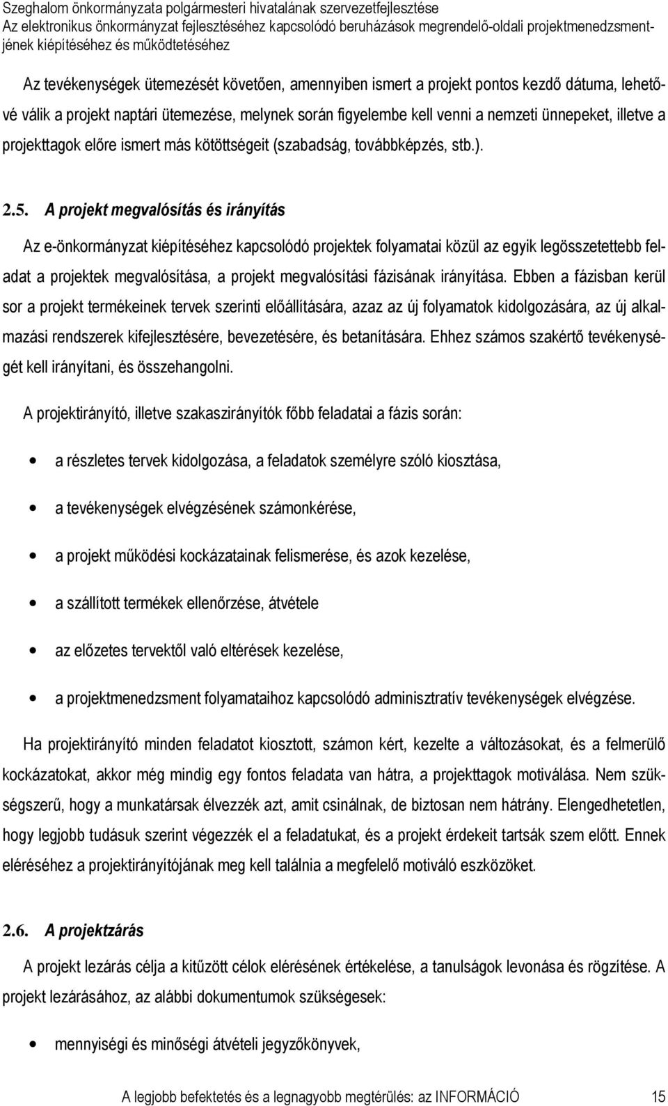 A projekt megvalósítás és irányítás Az e-önkormányzat kiépítéséhez kapcsolódó projektek folyamatai közül az egyik legösszetettebb feladat a projektek megvalósítása, a projekt megvalósítási fázisának