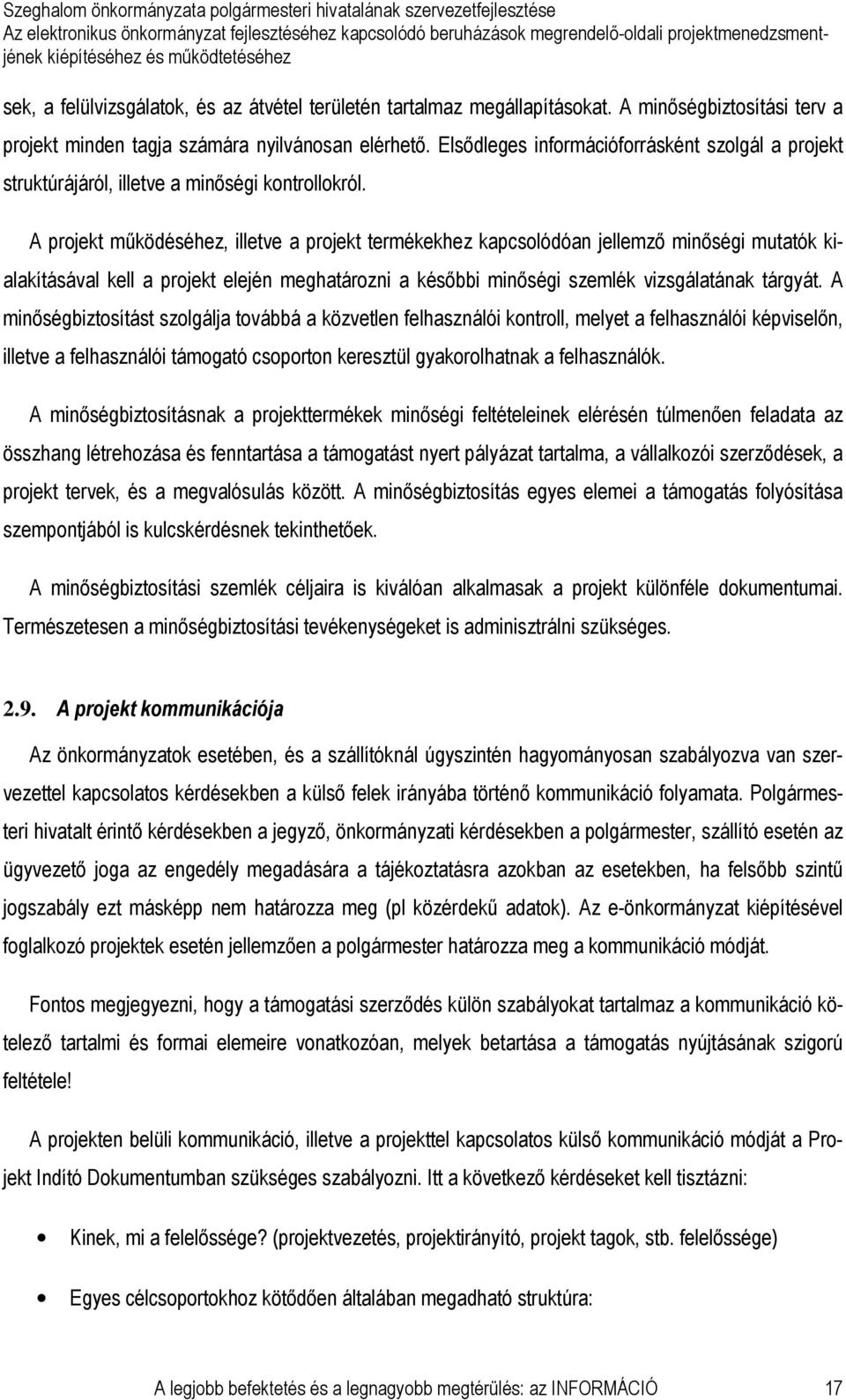 A projekt mőködéséhez, illetve a projekt termékekhez kapcsolódóan jellemzı minıségi mutatók kialakításával kell a projekt elején meghatározni a késıbbi minıségi szemlék vizsgálatának tárgyát.