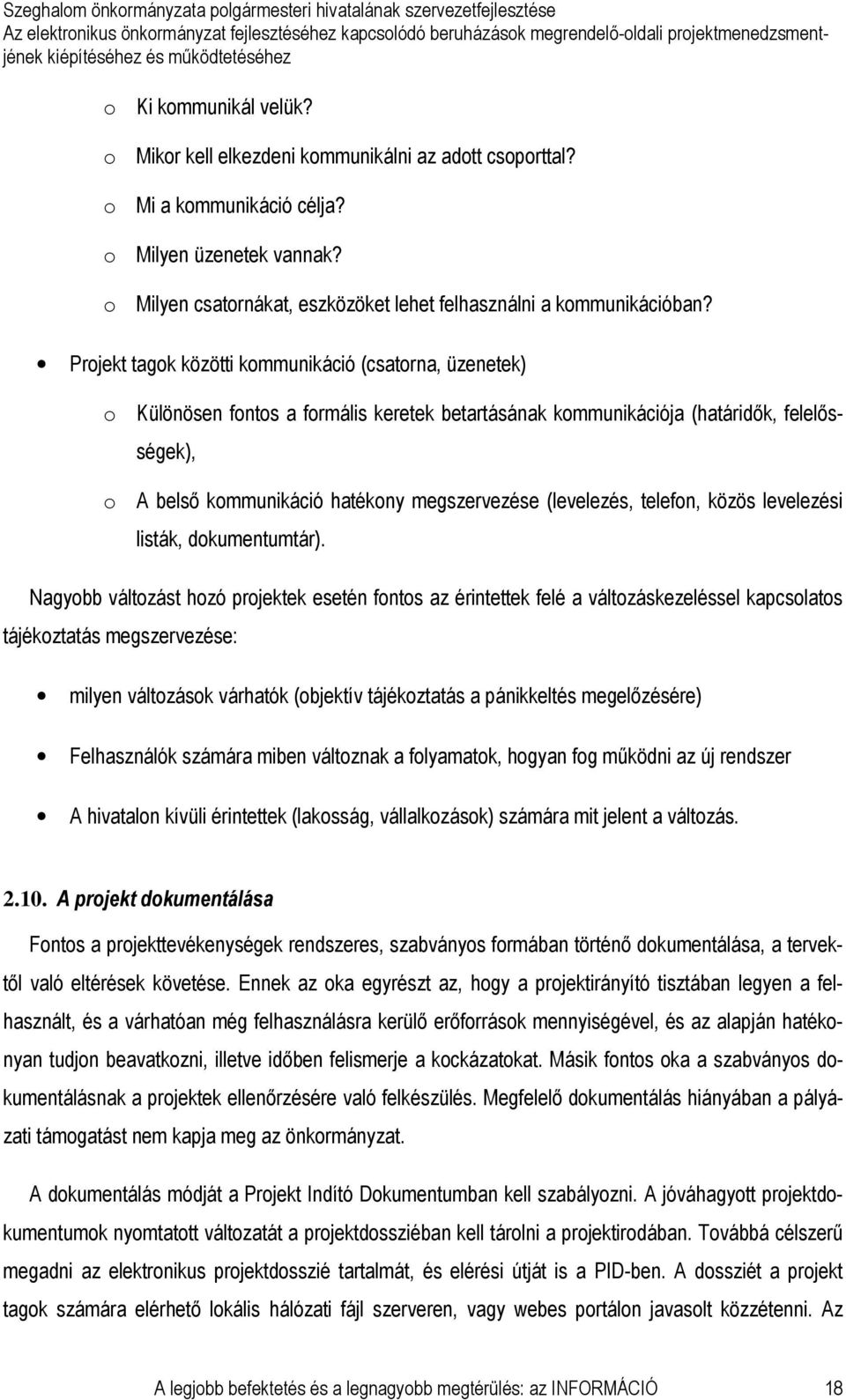 Projekt tagok közötti kommunikáció (csatorna, üzenetek) o Különösen fontos a formális keretek betartásának kommunikációja (határidık, felelısségek), o A belsı kommunikáció hatékony megszervezése