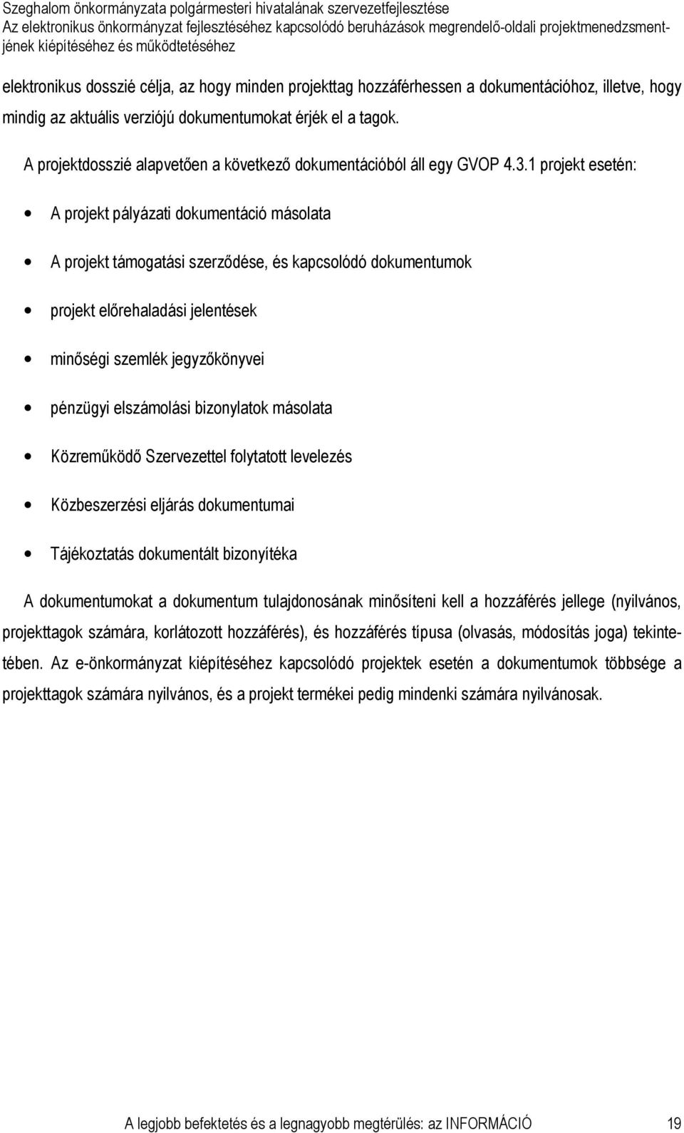 1 projekt esetén: A projekt pályázati dokumentáció másolata A projekt támogatási szerzıdése, és kapcsolódó dokumentumok projekt elırehaladási jelentések minıségi szemlék jegyzıkönyvei pénzügyi