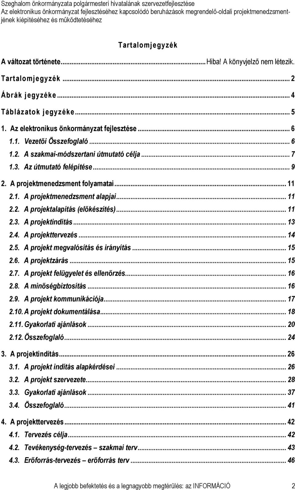 .. 11 2.3. A projektindítás... 13 2.4. A projekttervezés... 14 2.5. A projekt megvalósítás és irányítás... 15 2.6. A projektzárás... 15 2.7. A projekt felügyelet és ellenırzés... 16 2.8.