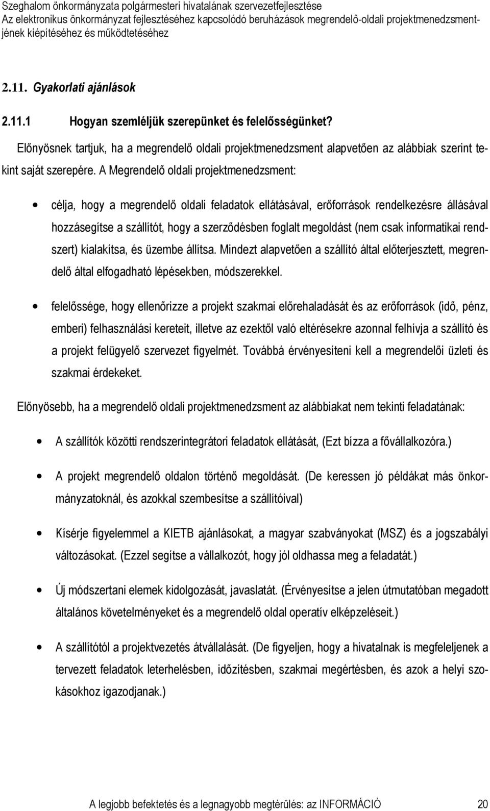 csak informatikai rendszert) kialakítsa, és üzembe állítsa. Mindezt alapvetıen a szállító által elıterjesztett, megrendelı által elfogadható lépésekben, módszerekkel.