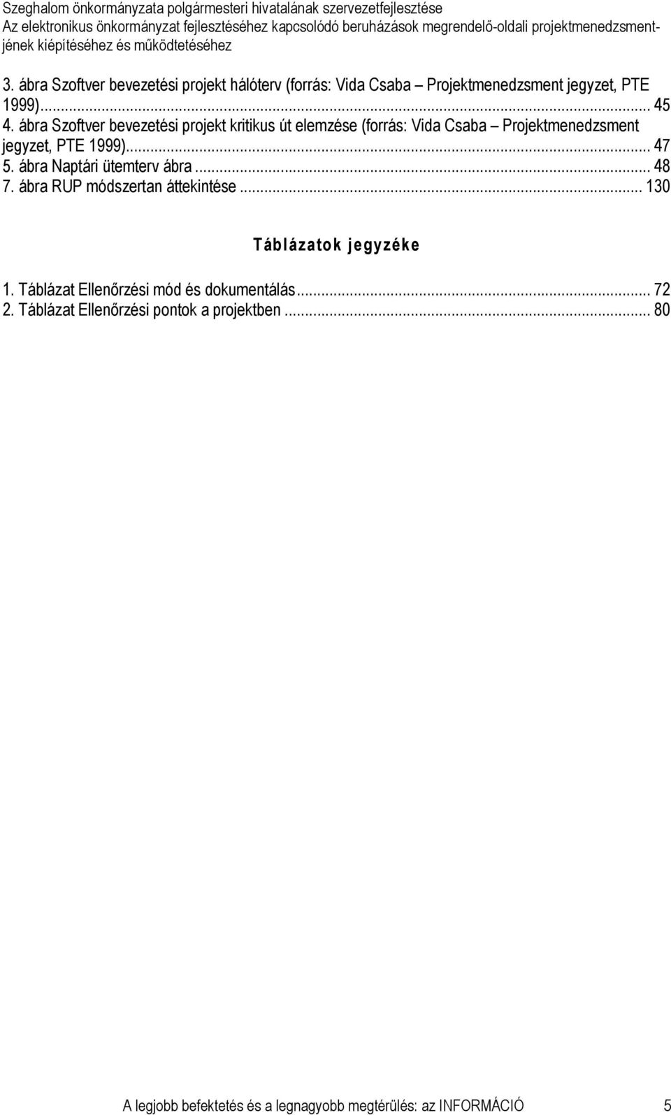 ábra Naptári ütemterv ábra... 48 7. ábra RUP módszertan áttekintése... 130 Táblázatok jegyzéke 1.