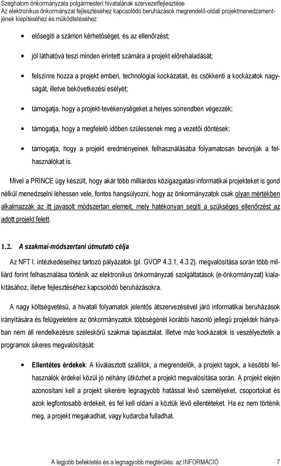 támogatja, hogy a projekt eredményeinek felhasználásába folyamatosan bevonják a felhasználókat is.