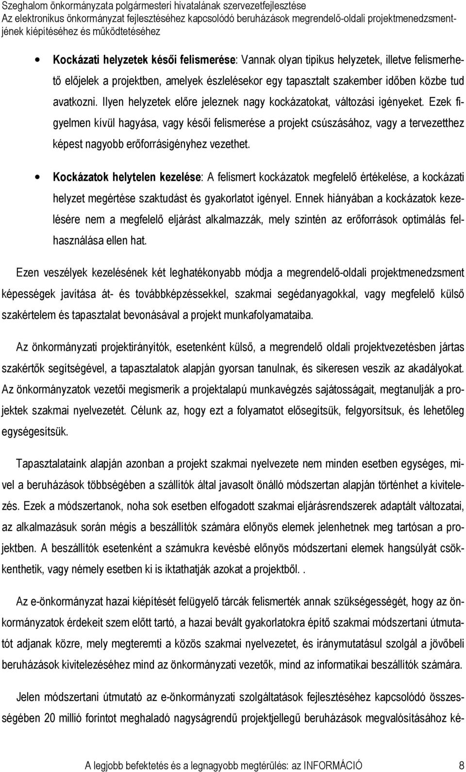 Ezek figyelmen kívül hagyása, vagy késıi felismerése a projekt csúszásához, vagy a tervezetthez képest nagyobb erıforrásigényhez vezethet.