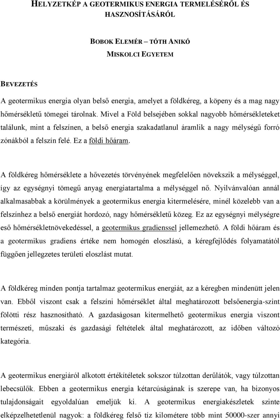 Mivel a Föld belsejében sokkal nagyobb hőmérsékleteket találunk, mint a felszínen, a belső energia szakadatlanul áramlik a nagy mélységű forró zónákból a felszín felé. Ez a földi hőáram.