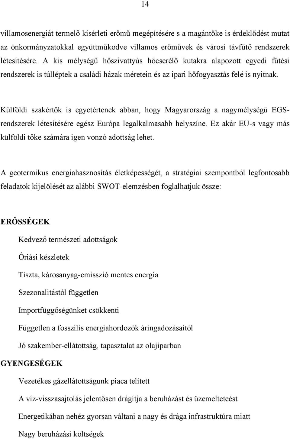 Külföldi szakértők is egyetértenek abban, hogy Magyarország a nagymélységű EGSrendszerek létesítésére egész Európa legalkalmasabb helyszíne.