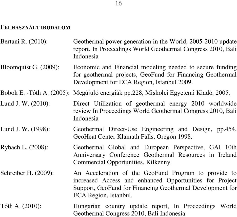 Region, Istanbul 2009. Bobok E. -Tóth A. (2005): Megújuló energiák pp.228, Miskolci Egyetemi Kiadó, 2005. Lund J. W. (2010): Lund J. W. (1998): Rybach L. (2008): Schreiber H. (2009): Tóth A.