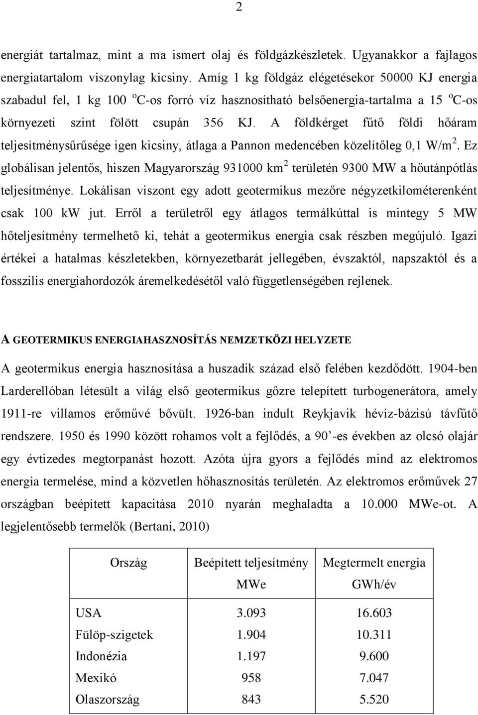 A földkérget fűtő földi hőáram teljesítménysűrűsége igen kicsiny, átlaga a Pannon medencében közelítőleg 0,1 W/m 2.