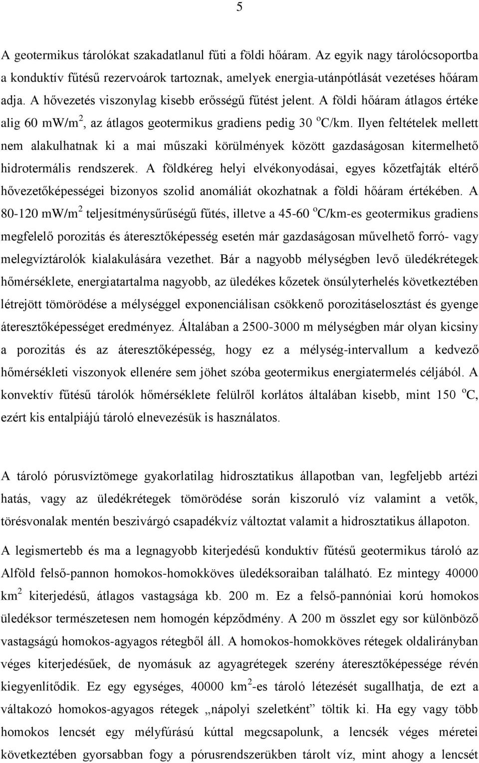 Ilyen feltételek mellett nem alakulhatnak ki a mai műszaki körülmények között gazdaságosan kitermelhető hidrotermális rendszerek.