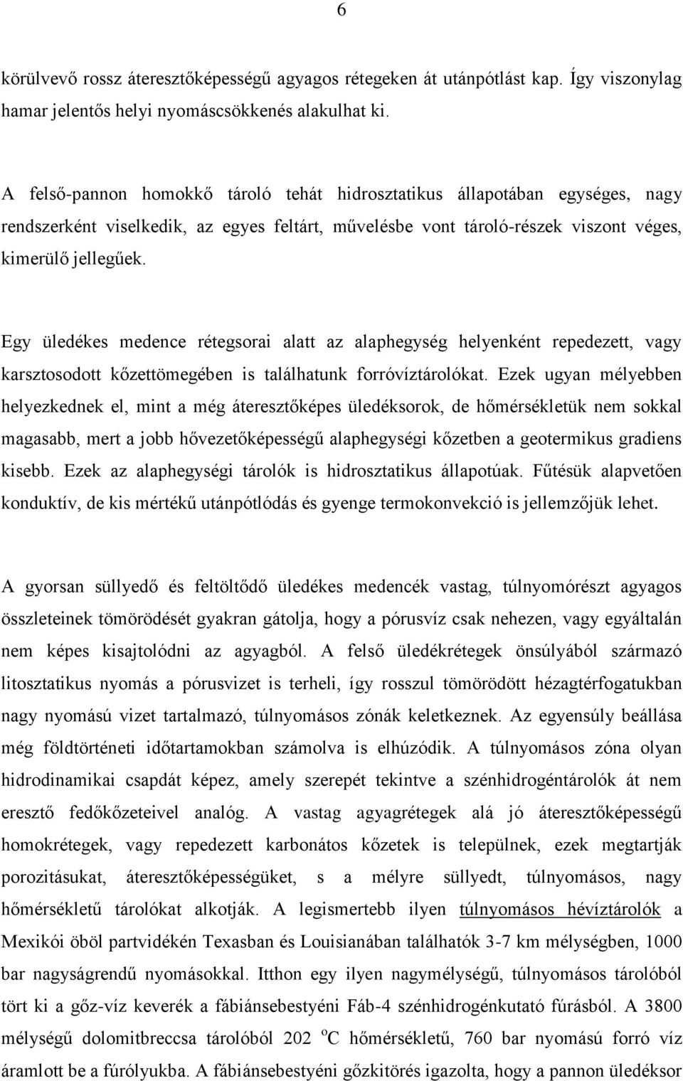 Egy üledékes medence rétegsorai alatt az alaphegység helyenként repedezett, vagy karsztosodott kőzettömegében is találhatunk forróvíztárolókat.