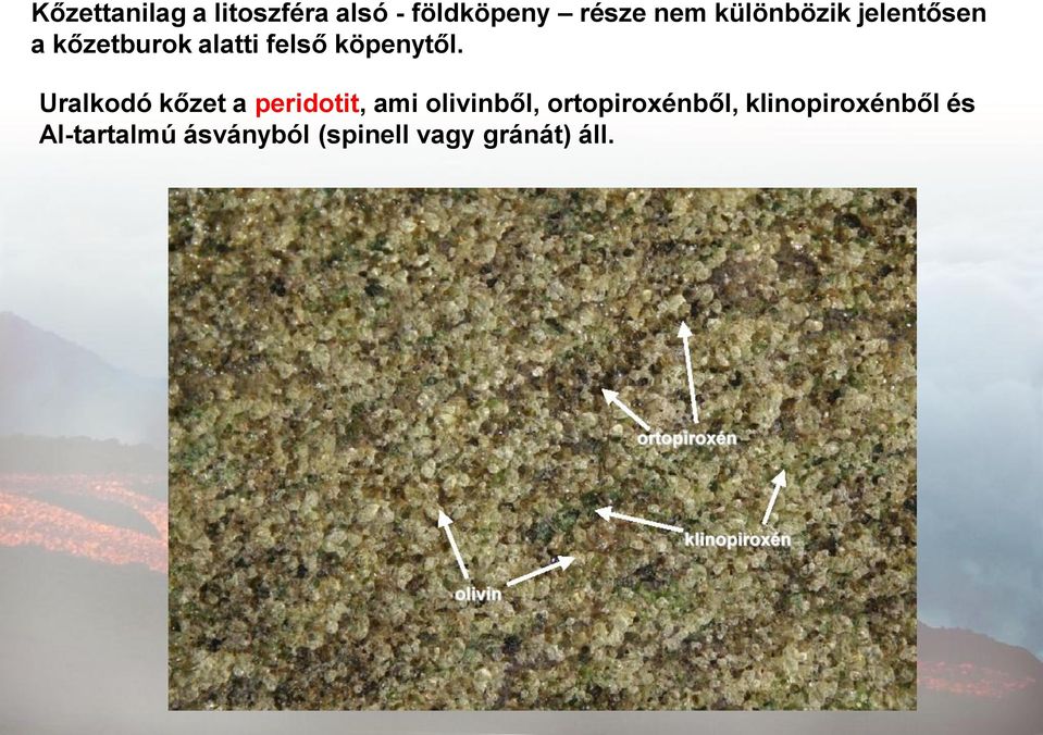 Uralkodó kőzet a peridotit, ami olivinből, ortopiroxénből,