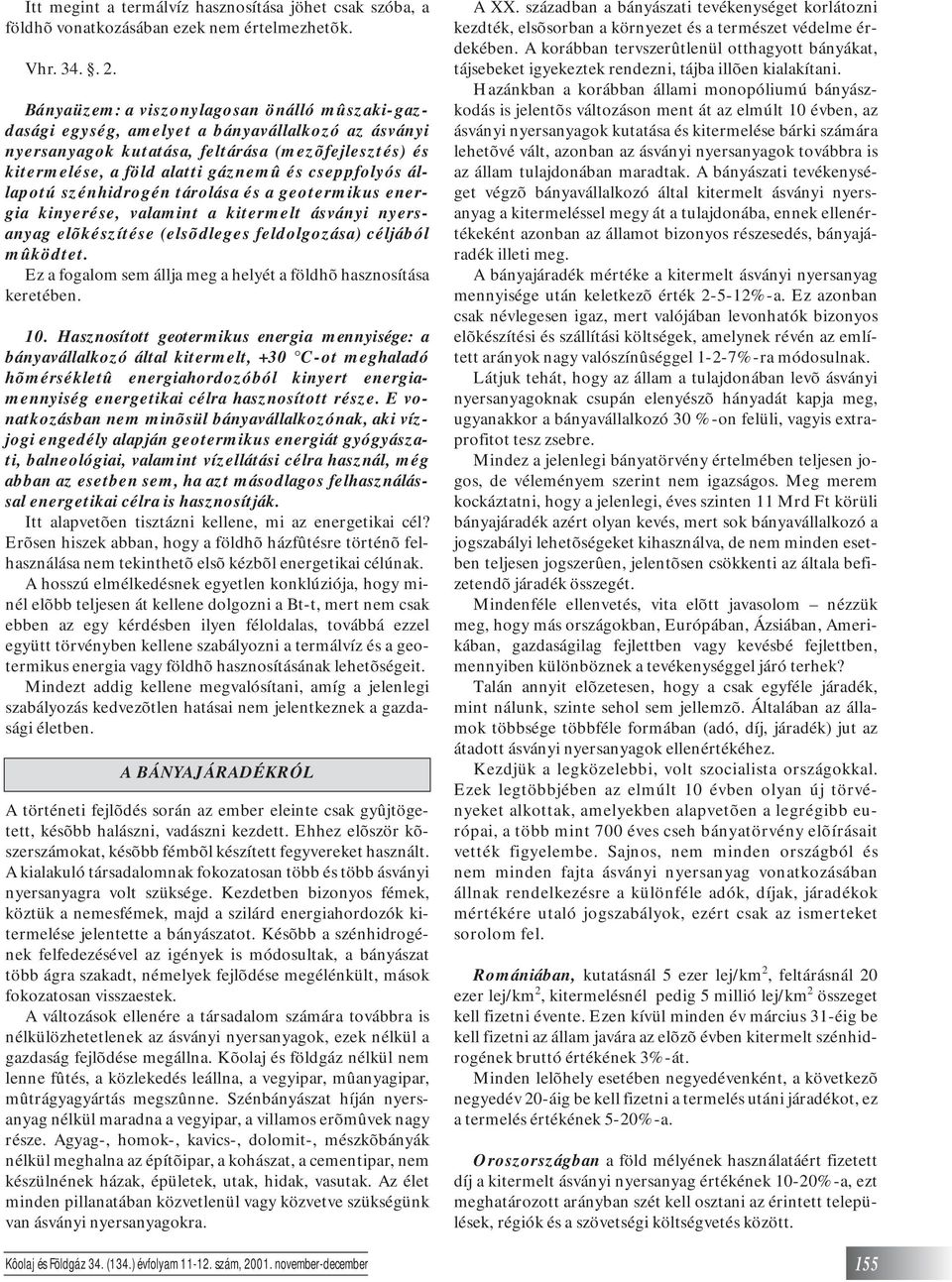 cseppfolyós állapotú szénhidrogén tárolása és a geotermikus energia kinyerése, valamint a kitermelt ásványi nyersanyag elõkészítése (elsõdleges feldolgozása) céljából mûködtet.