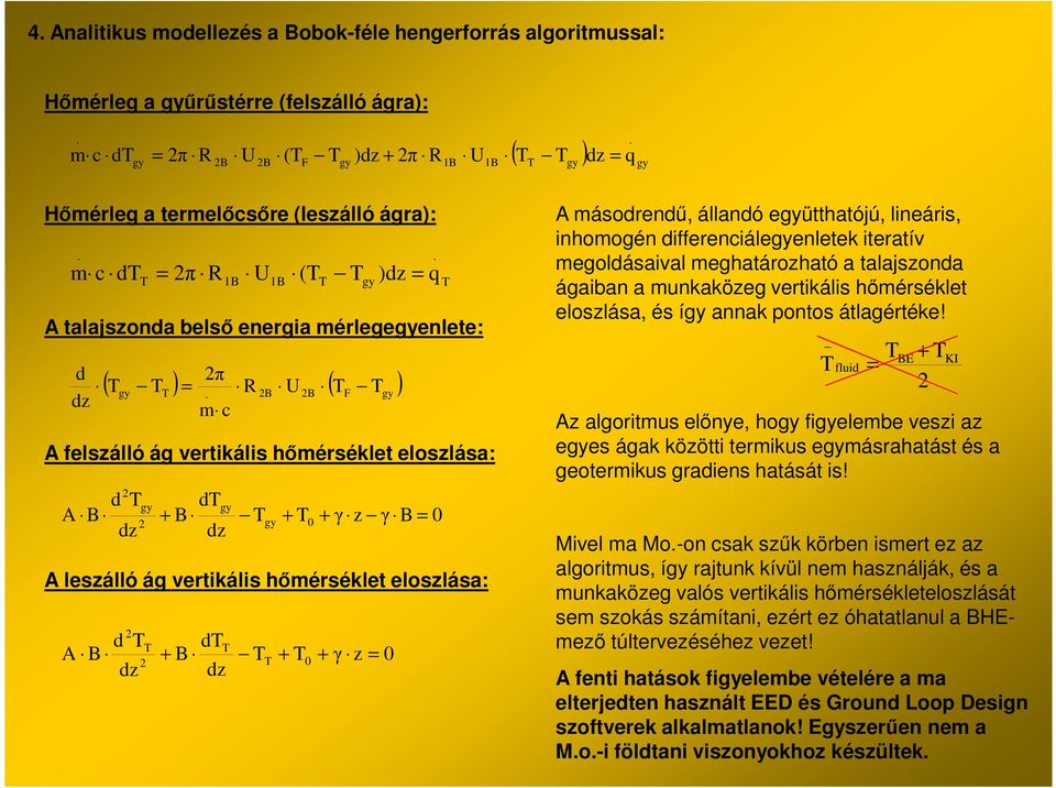 leszálló ág vertikális hőmérséklet eloszlása: + γ z 0 A másodrendű, állandó együtthatójú, lineáris, inhomogén differenciálegyenletek iteratív megoldásaival meghatározható a talajszonda ágaiban a
