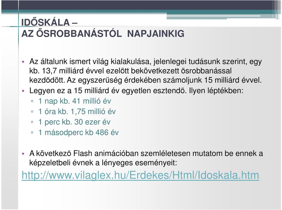 Legyen ez a 15 milliárd év egyetlen esztendő. Ilyen léptékben: 1 nap kb. 41 millió év 1 óra kb. 1,75 millió év 1 perc kb.