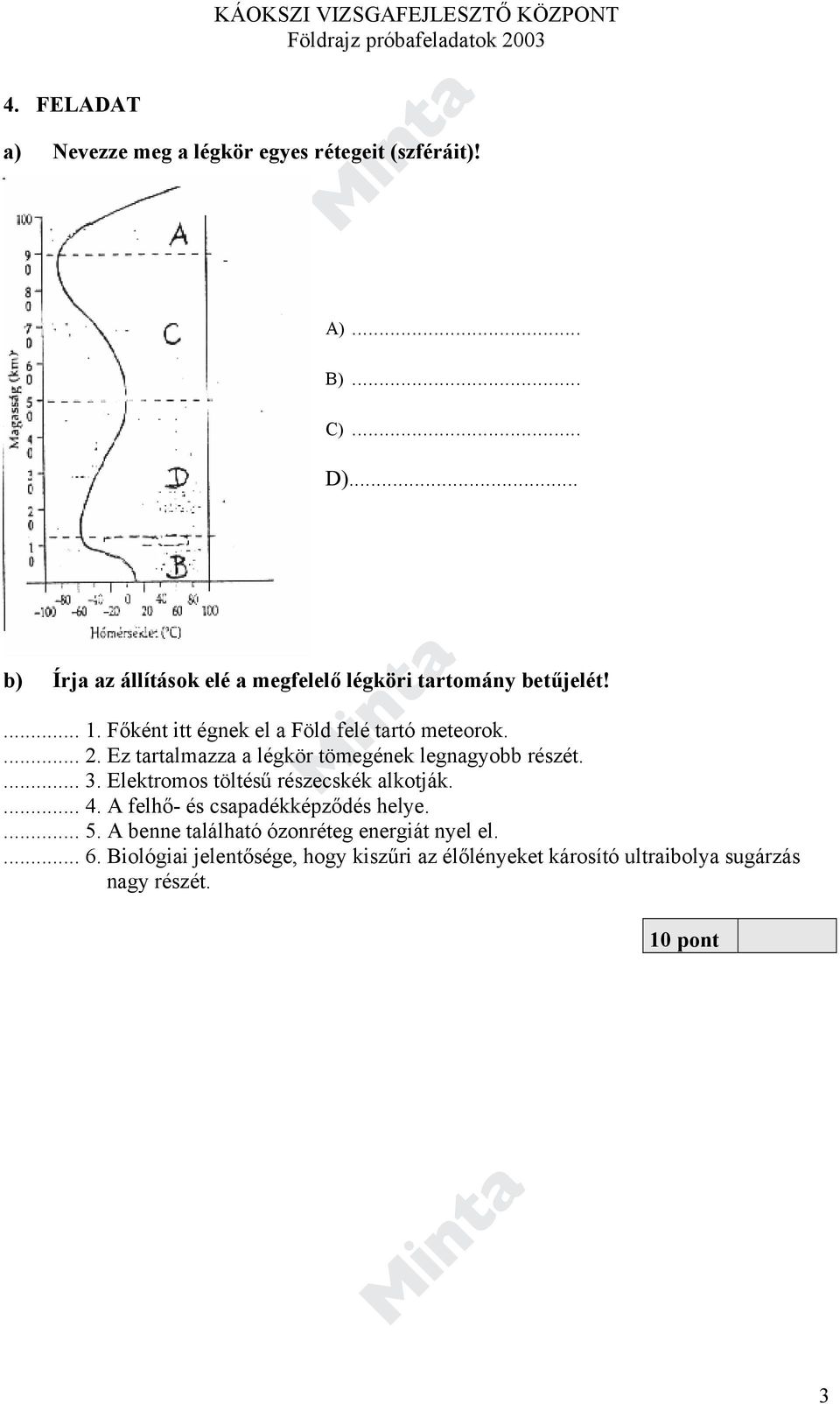 Ez tartalmazza a légkör tömegének legnagyobb részét.... 3. Elektromos töltésű részecskék alkotják.... 4.