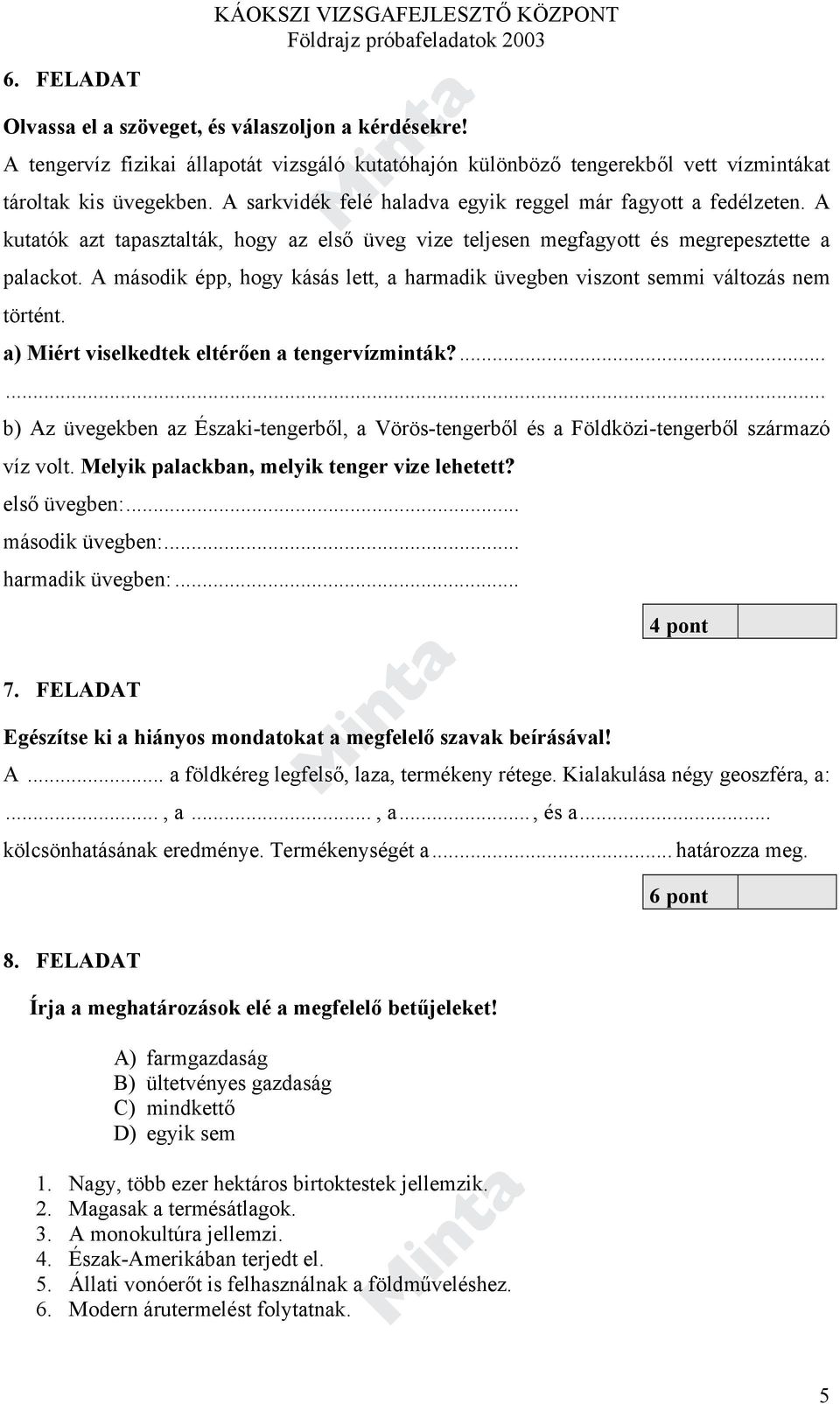 A második épp, hogy kásás lett, a harmadik üvegben viszont semmi változás nem történt. a) Miért viselkedtek eltérően a tengervízminták?