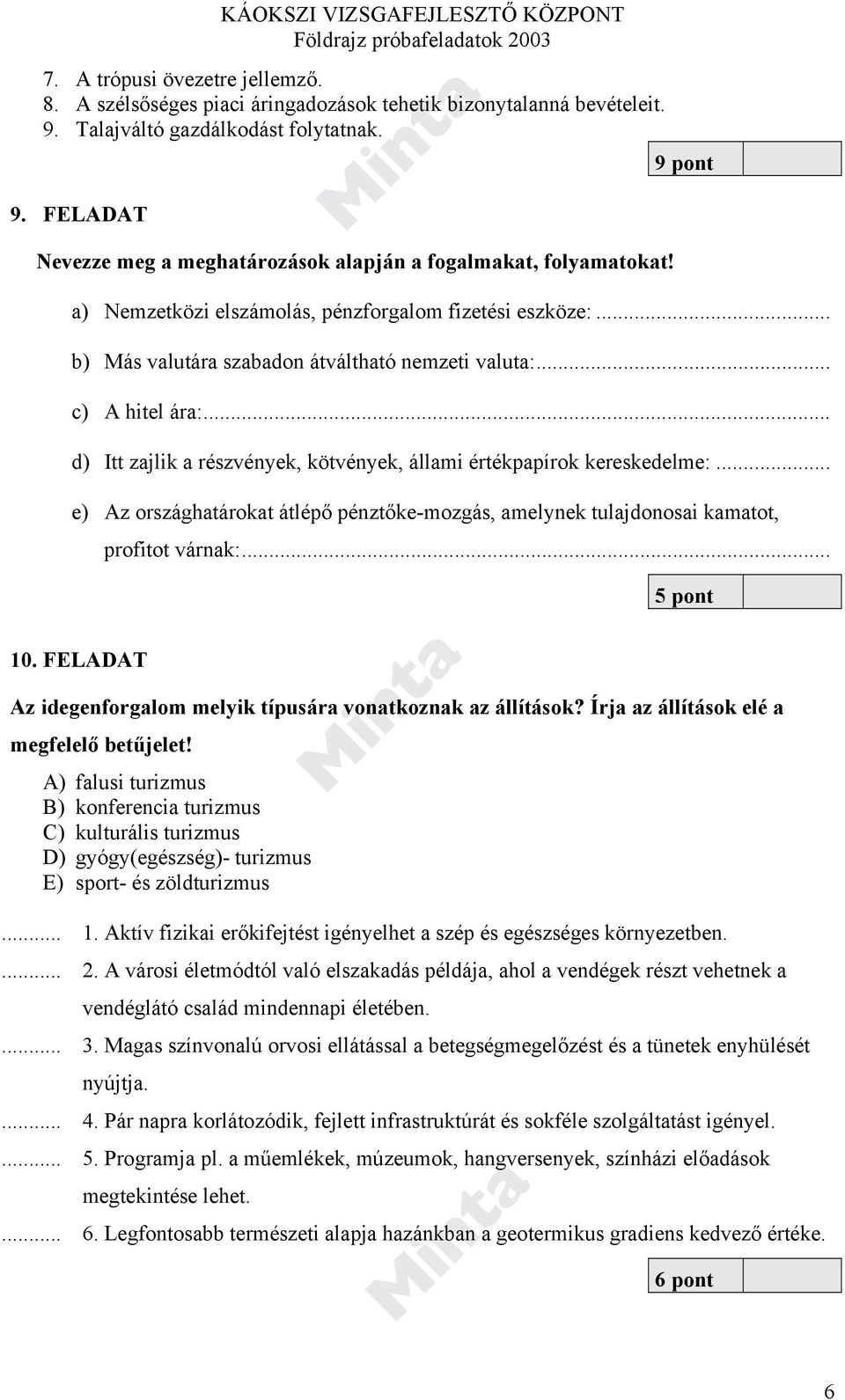 .. d) Itt zajlik a részvények, kötvények, állami értékpapírok kereskedelme:... e) Az országhatárokat átlépő pénztőke-mozgás, amelynek tulajdonosai kamatot, profitot várnak:... 5 pont 10.