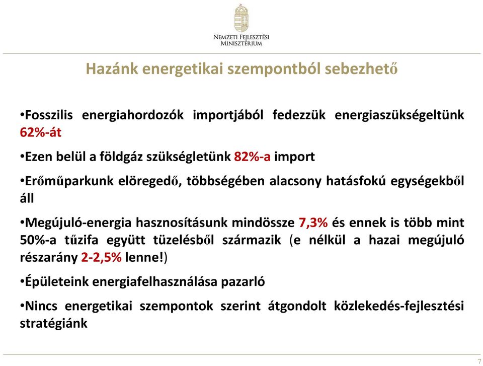 hasznosításunk mindössze 7,3% és ennek is több mint 50%-a tűzifa együtt tüzelésből származik (e nélkül a hazai megújuló részarány